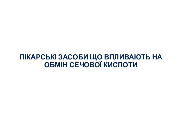 ЛІКАРСЬКІ ЗАСОБИ ЩО ВПЛИВАЮТЬ НА ОБМІН СЕЧОВОЇ КИСЛОТИ