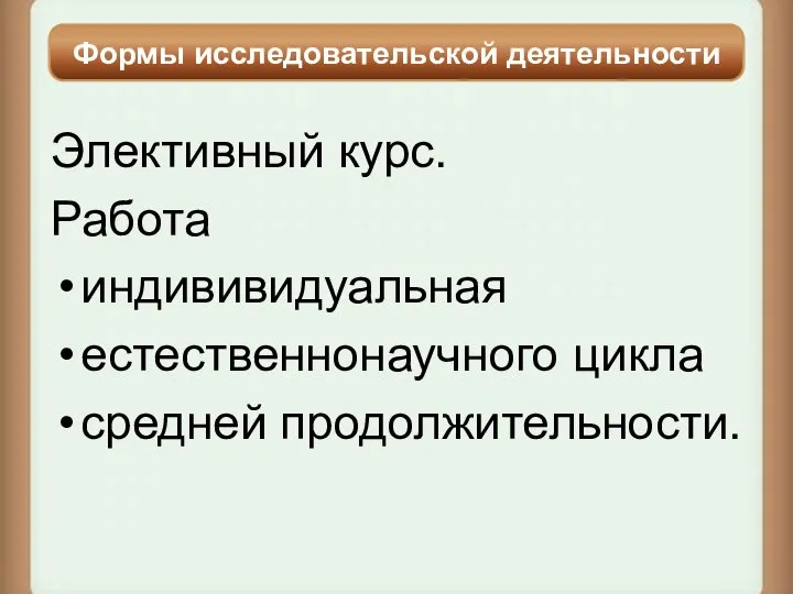 Элективный курс. Работа индививидуальная естественнонаучного цикла средней продолжительности. Формы исследовательской деятельности