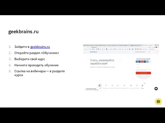 geekbrains.ru Зайдите в geekbrains.ru Откройте раздел «Обучение» Выберите свой курс Начните
