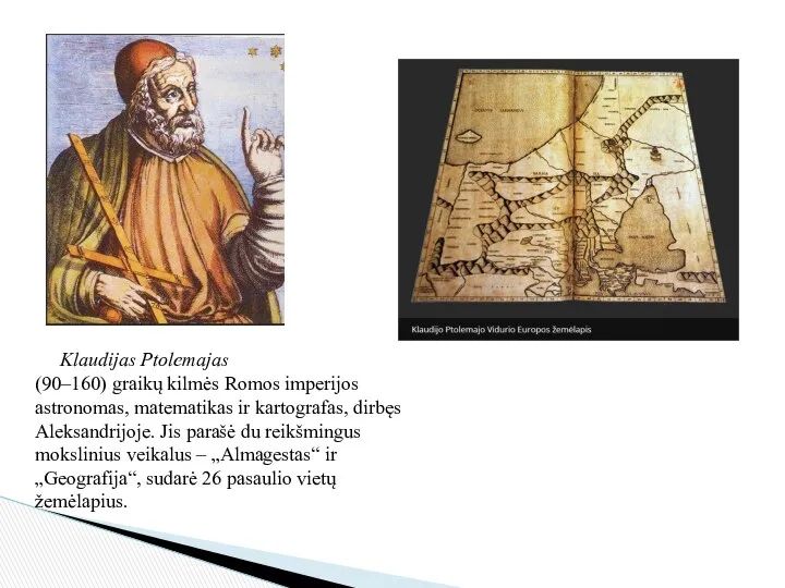 Klaudijas Ptolemajas (90–160) graikų kilmės Romos imperijos astronomas, matematikas ir kartografas,