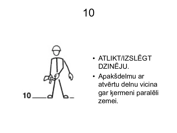 10 ATLIKT/IZSLĒGT DZINĒJU. Apakšdelmu ar atvērtu delnu vicina gar ķermeni paralēli zemei.