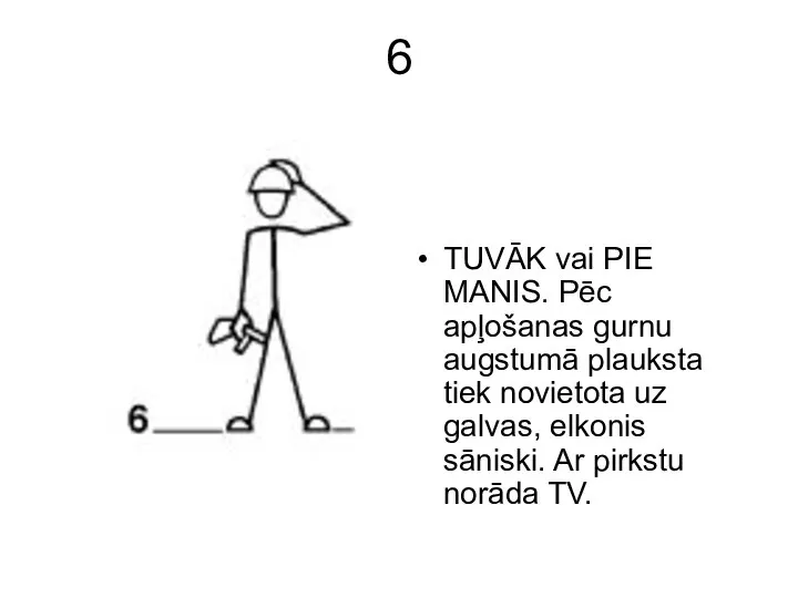 6 TUVĀK vai PIE MANIS. Pēc apļošanas gurnu augstumā plauksta tiek