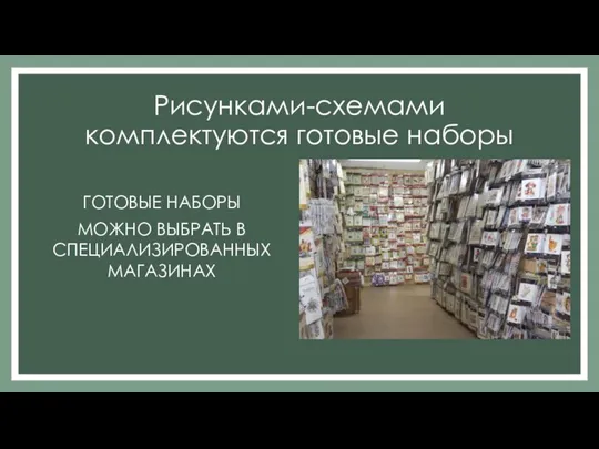 Рисунками-схемами комплектуются готовые наборы ГОТОВЫЕ НАБОРЫ МОЖНО ВЫБРАТЬ В СПЕЦИАЛИЗИРОВАННЫХ МАГАЗИНАХ