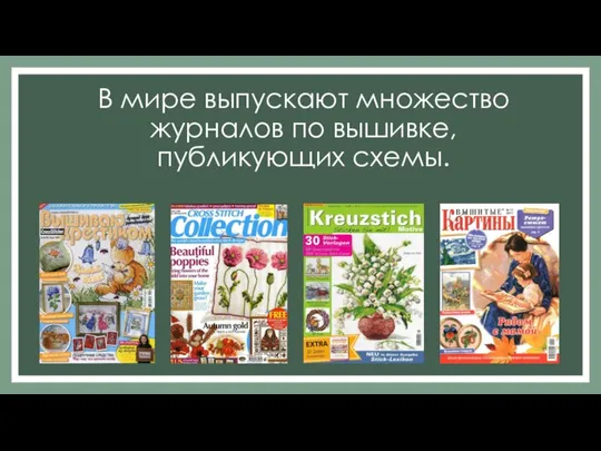 В мире выпускают множество журналов по вышивке, публикующих схемы.