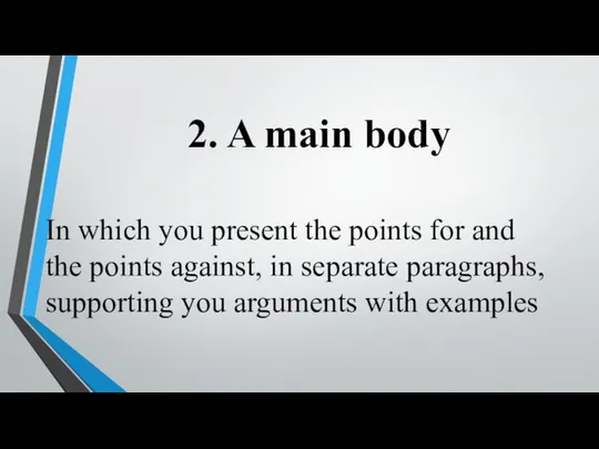 2. A main body In which you present the points for