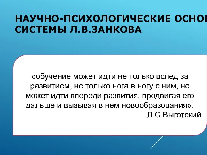 НАУЧНО-ПСИХОЛОГИЧЕСКИЕ ОСНОВЫ СИСТЕМЫ Л.В.ЗАНКОВА «обучение может идти не только вслед за