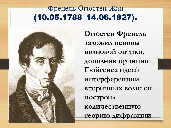 Френель Огюстен Жан (10.05.1788–14.06.1827). Огюстен Френель заложил основы волновой оптики, дополнив