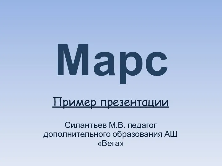 Марс Пример презентации Силантьев М.В. педагог дополнительного образования АШ «Вега»