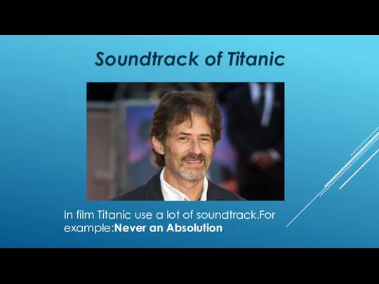 In film Titanic use a lot of soundtrack.For example:Never an Absolution, Soundtrack of Titanic