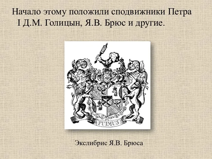 Начало этому положили сподвижники Петра I Д.М. Голицын, Я.В. Брюс и другие. Экслибрис Я.В. Брюса