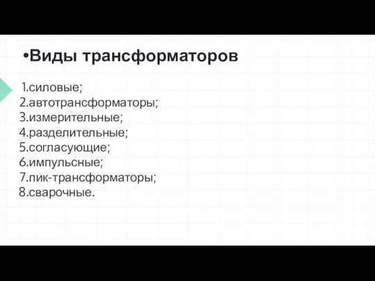 Виды трансформаторов силовые; автотрансформаторы; измерительные; разделительные; согласующие; импульсные; пик-трансформаторы; сварочные.