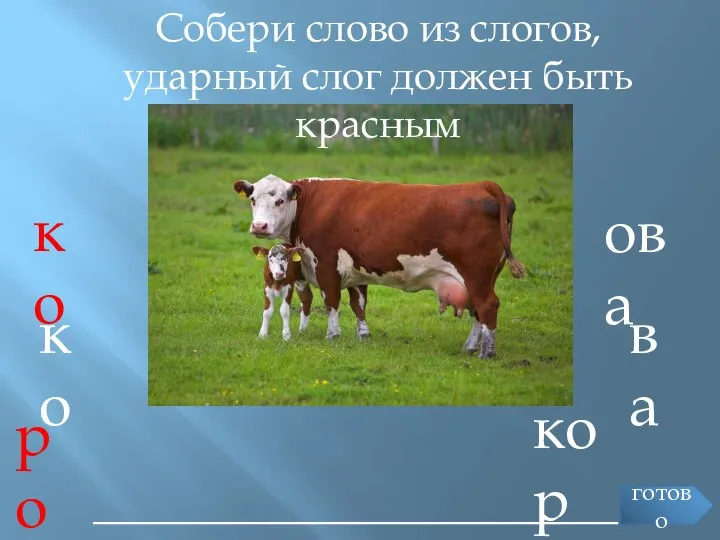 Собери слово из слогов, ударный слог должен быть красным ________________________ ова