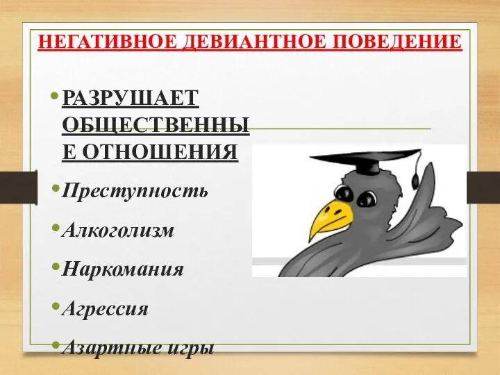 НЕГАТИВНОЕ ДЕВИАНТНОЕ ПОВЕДЕНИЕ РАЗРУШАЕТ ОБЩЕСТВЕННЫЕ ОТНОШЕНИЯ Преступность Алкоголизм Наркомания Агрессия Азартные игры