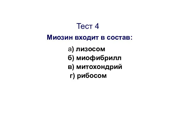 Тест 4 Миозин входит в состав: а) лизосом б) миофибрилл в) митохондрий г) рибосом