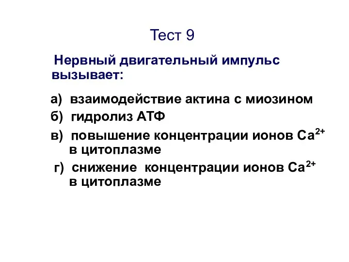 Тест 9 Нервный двигательный импульс вызывает: а) взаимодействие актина с миозином