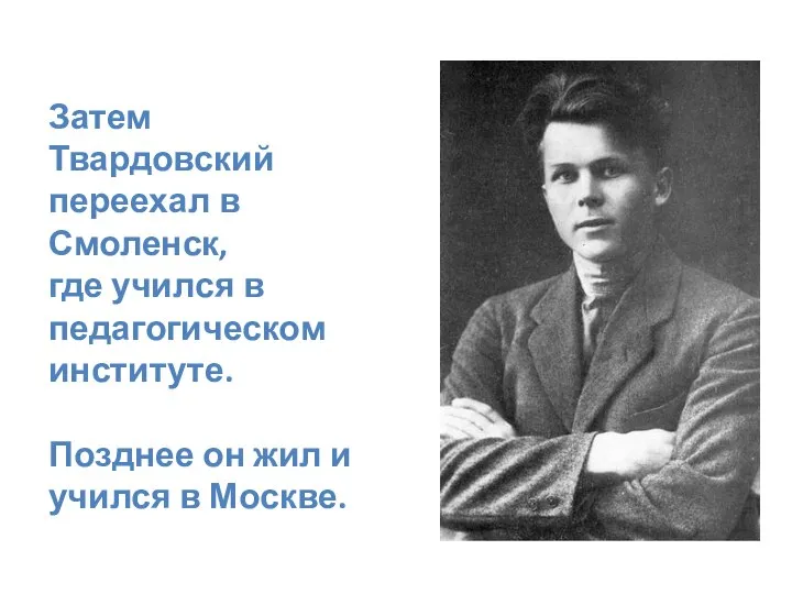 Затем Твардовский переехал в Смоленск, где учился в педагогическом институте. Позднее