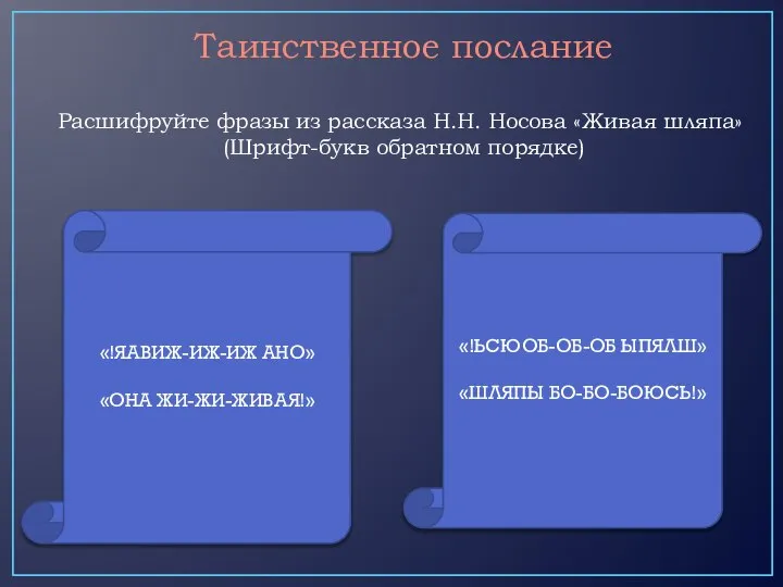 «!ЯАВИЖ-ИЖ-ИЖ АНО» «ОНА ЖИ-ЖИ-ЖИВАЯ!» «!ЬСЮОБ-ОБ-ОБ ЫПЯЛШ» «ШЛЯПЫ БО-БО-БОЮСЬ!» Таинственное послание Расшифруйте