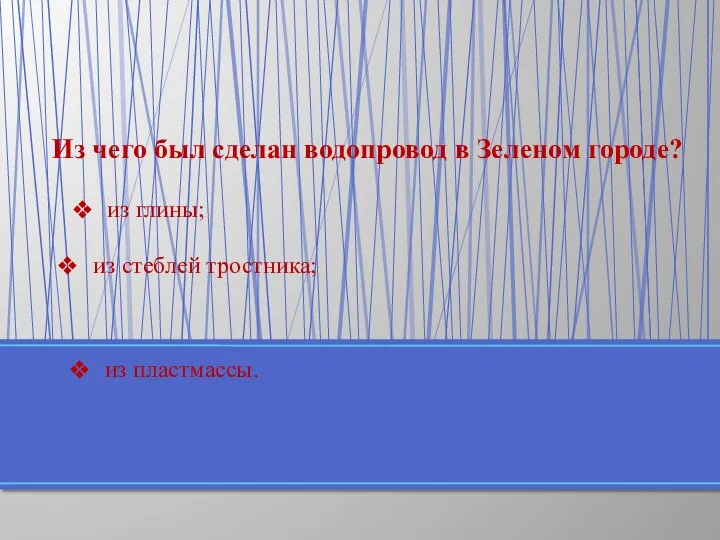 Из чего был сделан водопровод в Зеленом городе? из глины; из пластмассы. из стеблей тростника;
