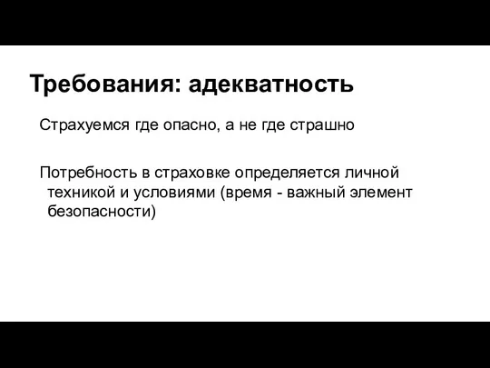 Требования: адекватность Страхуемся где опасно, а не где страшно Потребность в