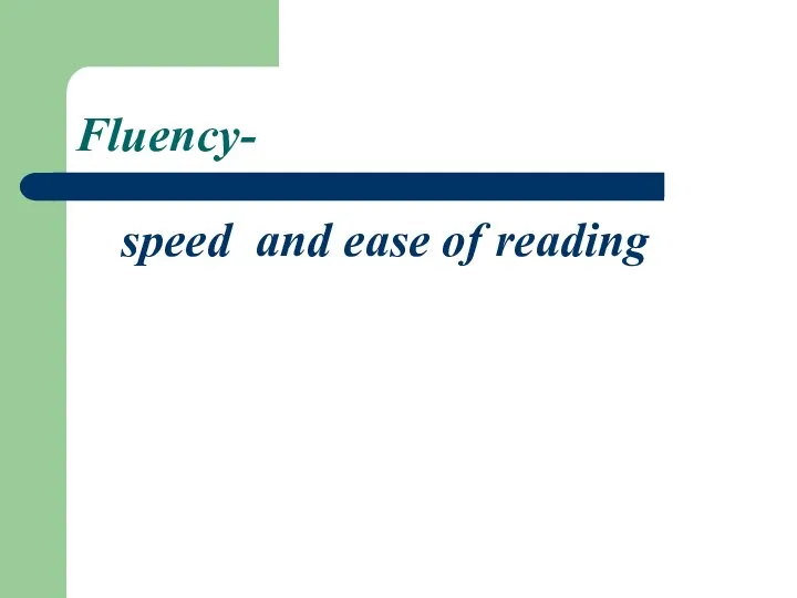 Fluency- speed and ease of reading