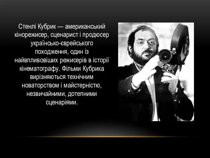 Стенлі Кубрик — американський кінорежисер, сценарист і продюсер українсько-єврейського походження, один