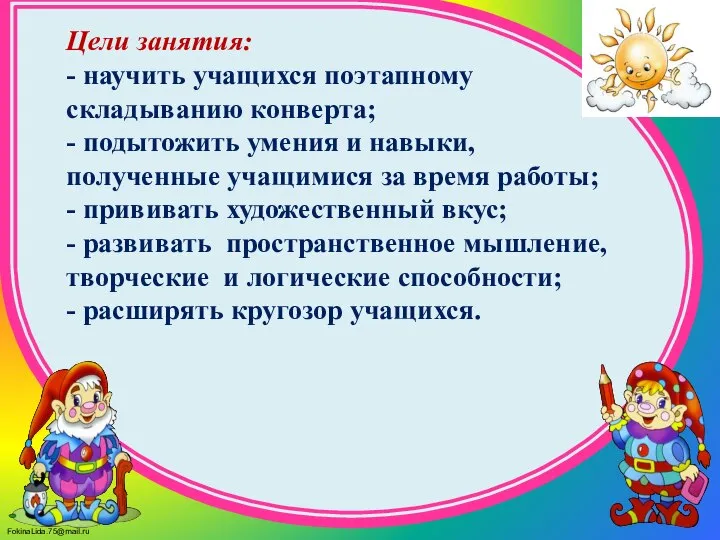 Цели занятия: - научить учащихся поэтапному складыванию конверта; - подытожить умения