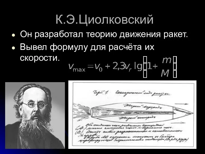 К.Э.Циолковский Он разработал теорию движения ракет. Вывел формулу для расчёта их скорости.