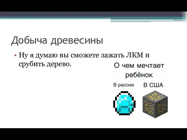 Добыча древесины Ну я думаю вы сможете зажать ЛКМ и срубить дерево.