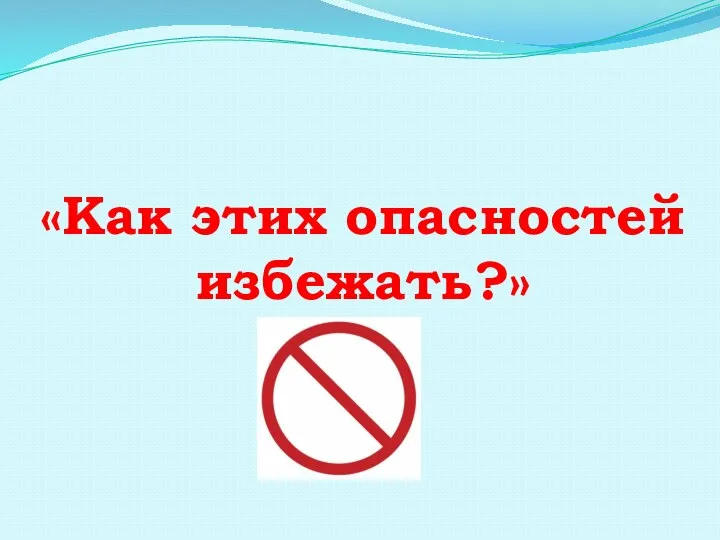 «Как этих опасностей избежать?»