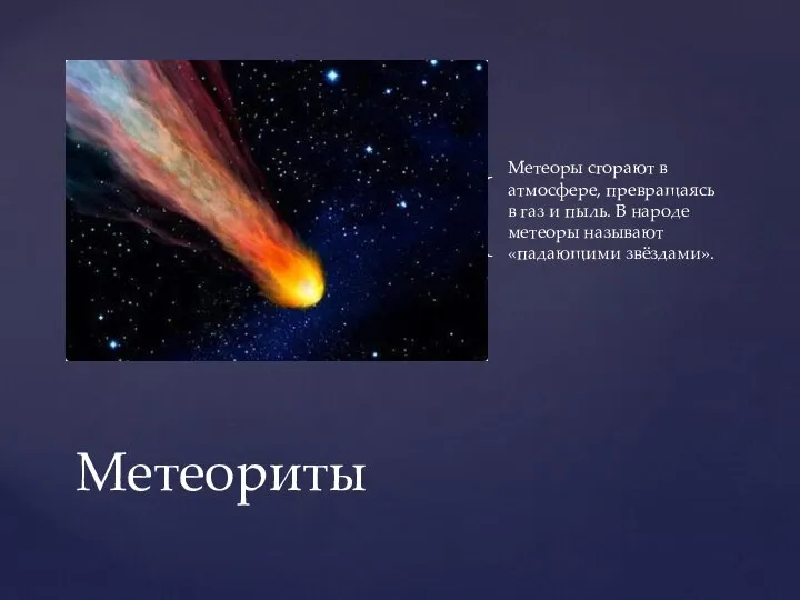 Метеоры сгорают в атмосфере, превращаясь в газ и пыль. В народе метеоры называют «падающими звёздами». Метеориты