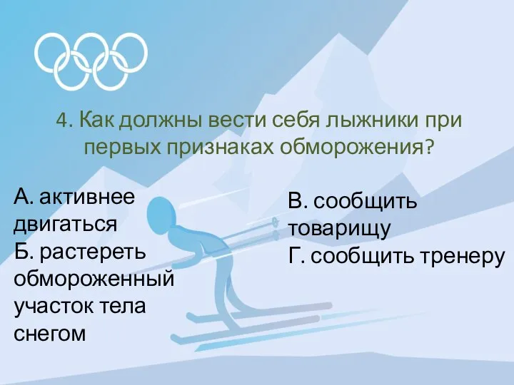 4. Как должны вести себя лыжники при первых признаках обморожения? А.