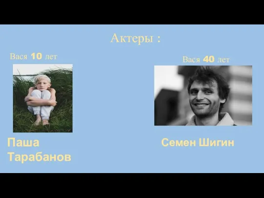 Актеры : Вася 10 лет Вася 40 лет Паша Тарабанов Семен Шигин