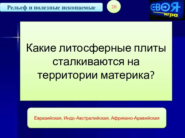 Рельеф и полезные ископаемые 20 Какие литосферные плиты сталкиваются на территории материка? Евразийская, Индо-Австралийская, Африкано-Аравийская