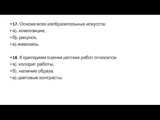 17. Основа всех изобразительных искусств: а). композиция, б). рисунок, в).живопись. 18.