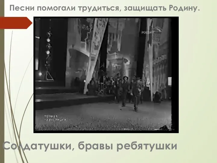 Солдатушки, бравы ребятушки Песни помогали трудиться, защищать Родину.