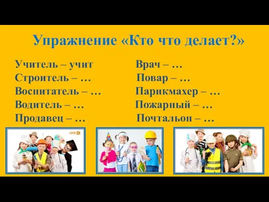 Учитель – учит Врач – … Строитель – … Повар –