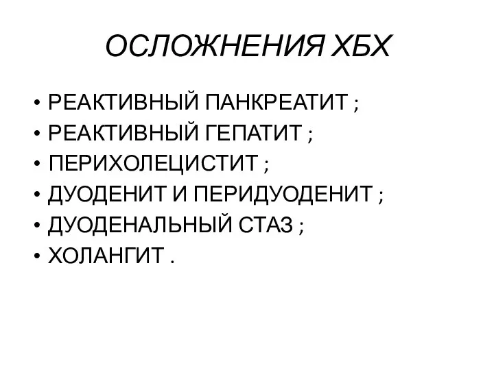 ОСЛОЖНЕНИЯ ХБХ РЕАКТИВНЫЙ ПАНКРЕАТИТ ; РЕАКТИВНЫЙ ГЕПАТИТ ; ПЕРИХОЛЕЦИСТИТ ; ДУОДЕНИТ