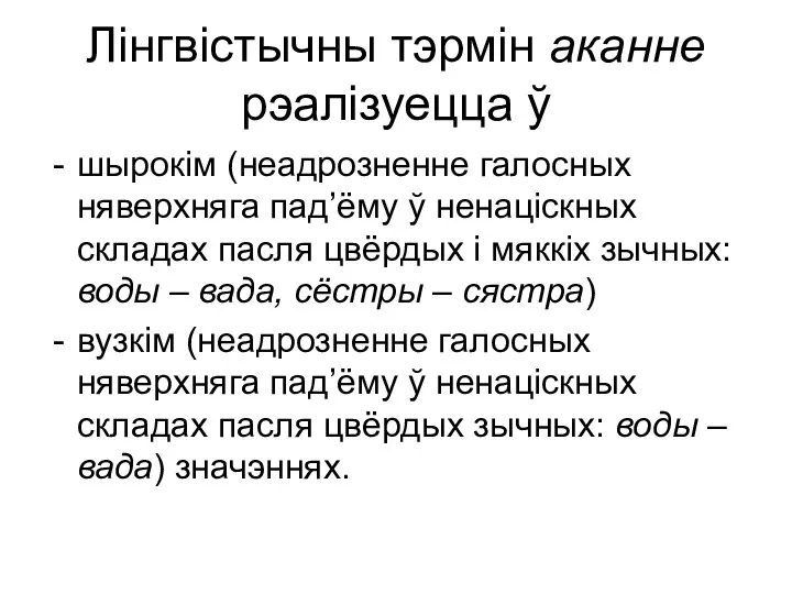 Лінгвістычны тэрмін аканне рэалізуецца ў шырокім (неадрозненне галосных няверхняга пад’ёму ў