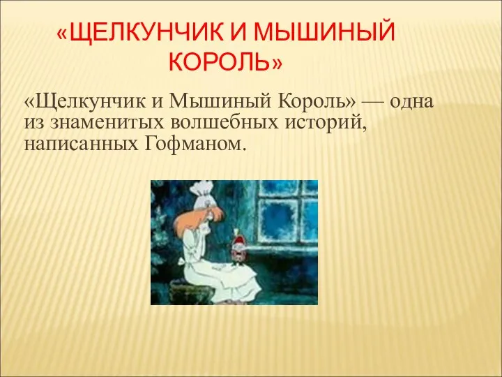 «ЩЕЛКУНЧИК И МЫШИНЫЙ КОРОЛЬ» «Щелкунчик и Мышиный Король» — одна из знаменитых волшебных историй, написанных Гофманом.