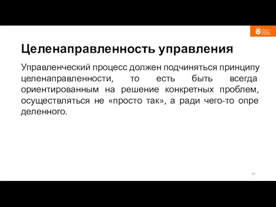 Целенаправленность управления Управленческий про­цесс должен подчиняться принципу целенаправленности, то есть быть