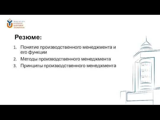 Резюме: Понятие производственного менеджмента и его функции Методы производственного менеджмента Принципы производственного менеджмента