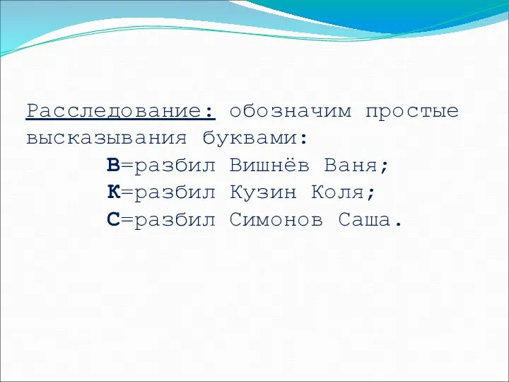 Расследование: обозначим простые высказывания буквами: В=разбил Вишнёв Ваня; К=разбил Кузин Коля; С=разбил Симонов Саша.