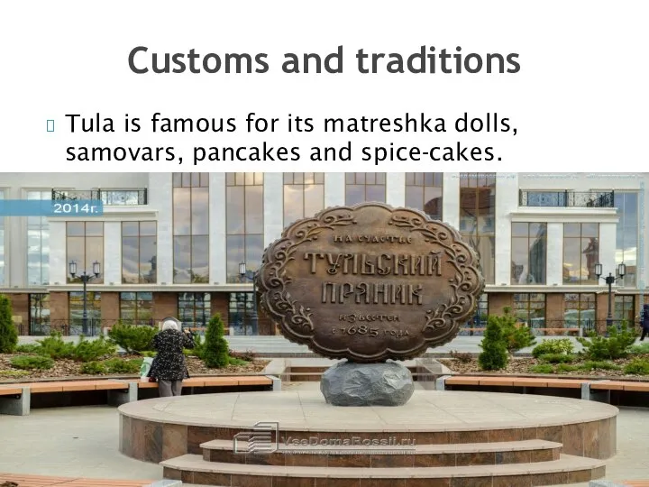 Tula is famous for its matreshka dolls, samovars, pancakes and spice-cakes. Customs and traditions