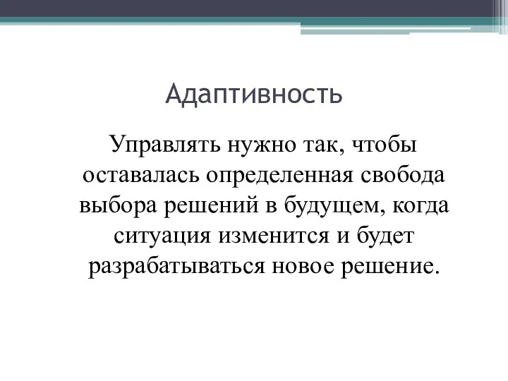 Адаптивность Управлять нужно так, чтобы оставалась определенная свобода выбора решений в