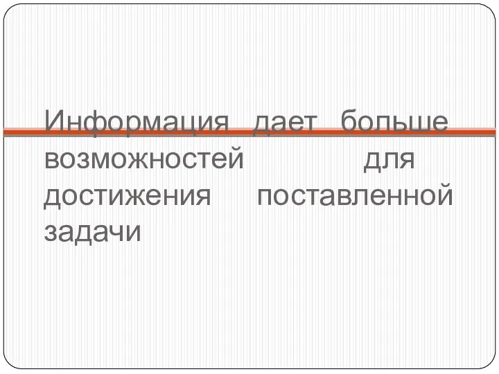 Информация дает больше возможностей для достижения поставленной задачи