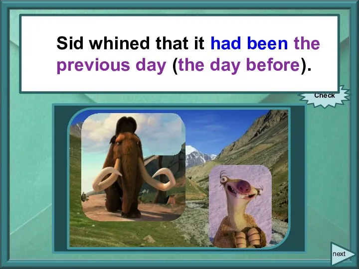 Sid whined, “But it was yesterday.” (whine – скулить, хныкать) Check