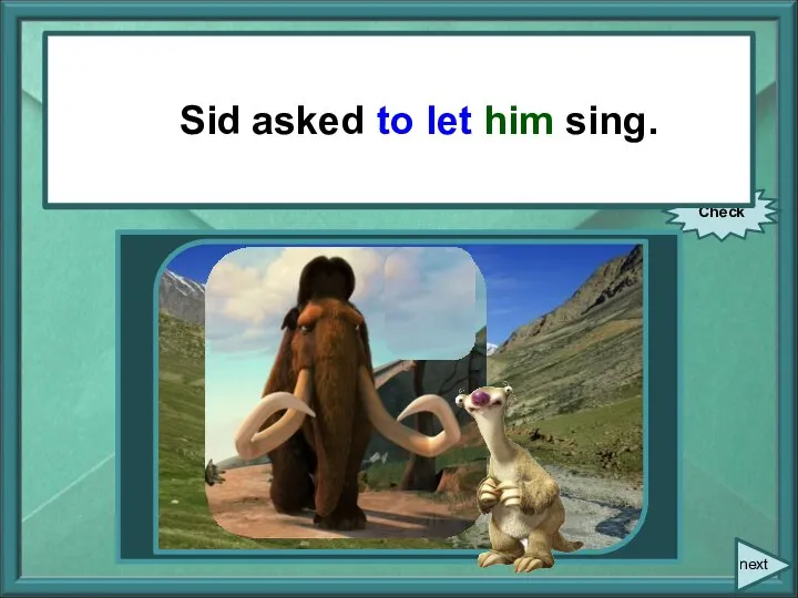 Sid asked, “Let me sing.” Check next Sid asked to let him sing.