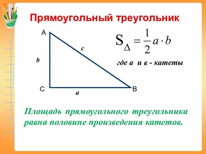 Прямоугольный треугольник Площадь прямоугольного треугольника равна половине произведения катетов. А В