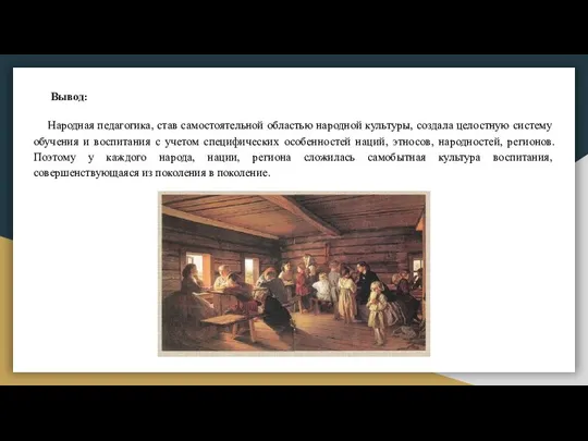 Вывод: Народная педагогика, став самостоятельной областью народной культуры, создала целостную систему