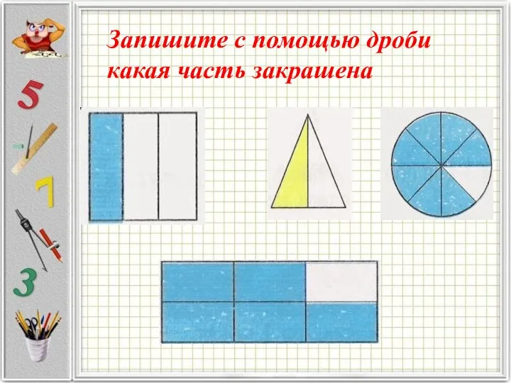 Запишите с помощью дроби какая часть закрашена